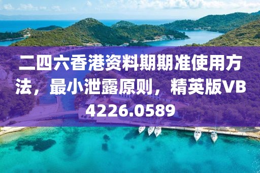二四六香港资料期期准使用方法，最小泄露原则，精英版VB4226.0589