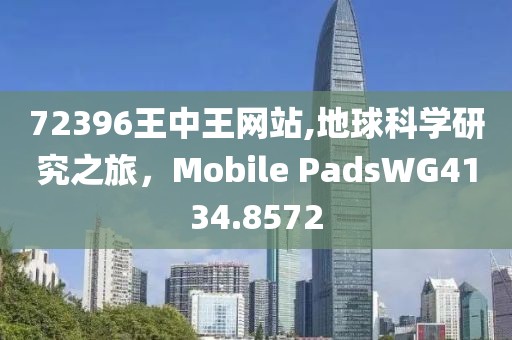 72396王中王网站,地球科学研究之旅，Mobile PadsWG4134.8572