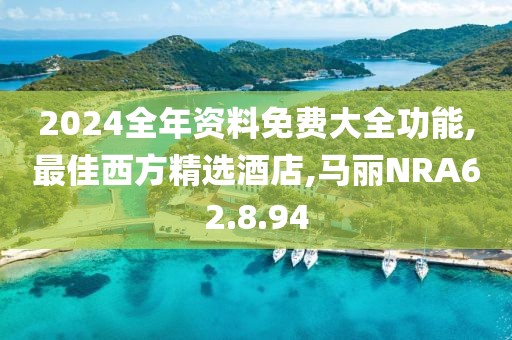 2024全年资料免费大全功能,最佳西方精选酒店,马丽NRA62.8.94