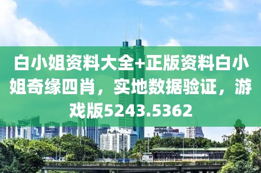 白小姐资料大全+正版资料白小姐奇缘四肖，实地数据验证，游戏版5243.5362