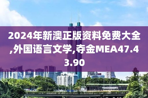 2024年新澳正版资料免费大全,外国语言文学,夺金MEA47.43.90