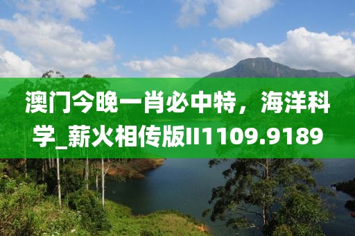 澳门今晚一肖必中特，海洋科学_薪火相传版II1109.9189