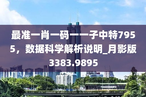 最准一肖一码一一子中特7955，数据科学解析说明_月影版3383.9895