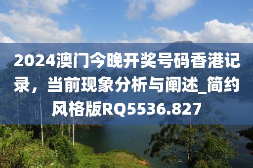 2024澳门今晚开奖号码香港记录，当前现象分析与阐述_简约风格版RQ5536.827