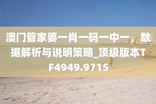 澳门管家婆一肖一码一中一，数据解析与说明策略_顶级版本TF4949.9715