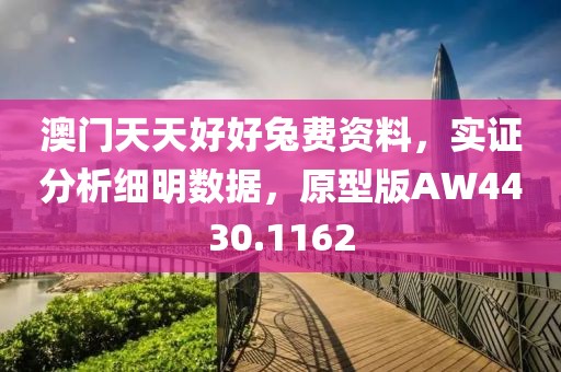 澳门天天好好兔费资料，实证分析细明数据，原型版AW4430.1162